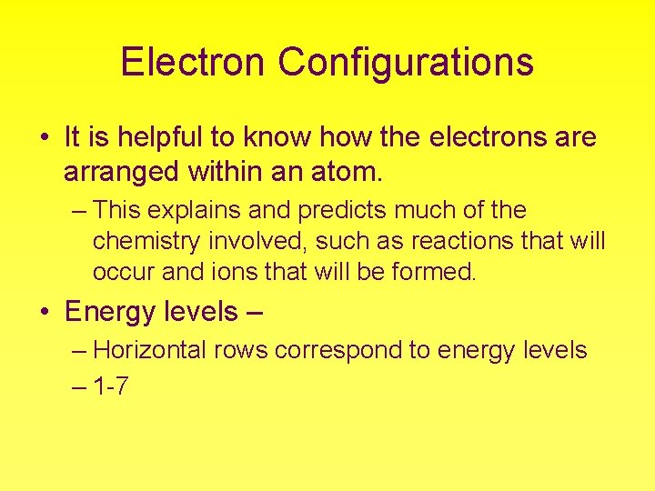 Electron Configurations • It is helpful to know how the electrons are arranged within