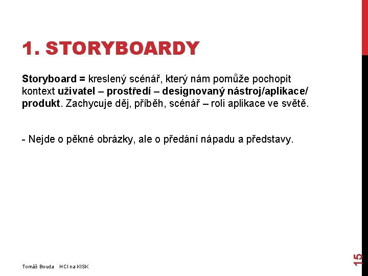 1. STORYBOARDY Storyboard = kreslený scénář, který nám pomůže pochopit kontext uživatel – prostředí