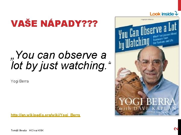 VAŠE NÁPADY? ? ? „You can observe a lot by just watching. “ Yogi