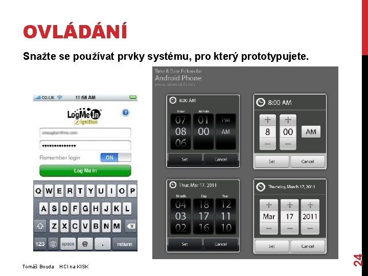 OVLÁDÁNÍ Tomáš Bouda HCI na KISK 24 Snažte se používat prvky systému, pro který