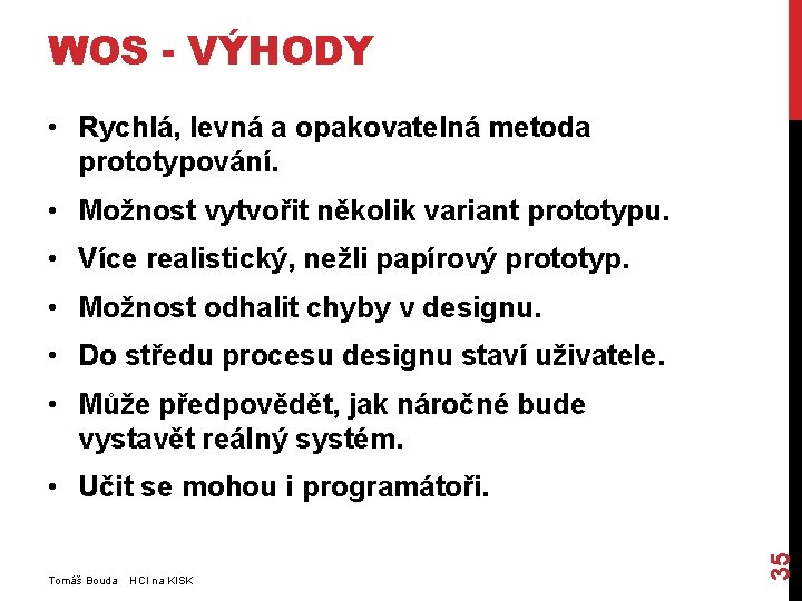 WOS - VÝHODY • Rychlá, levná a opakovatelná metoda prototypování. • Možnost vytvořit několik