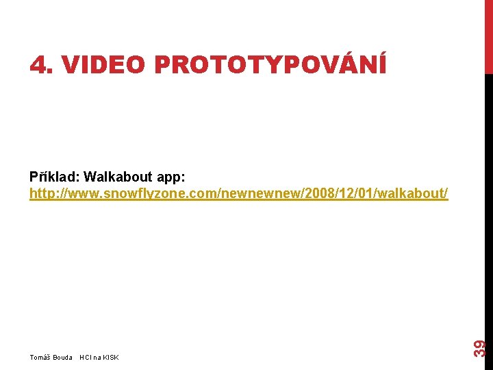 4. VIDEO PROTOTYPOVÁNÍ Tomáš Bouda HCI na KISK 39 Příklad: Walkabout app: http: //www.