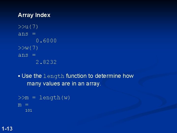 Array Index >>u(7) ans = 0. 6000 >>w(7) ans = 2. 8232 • Use