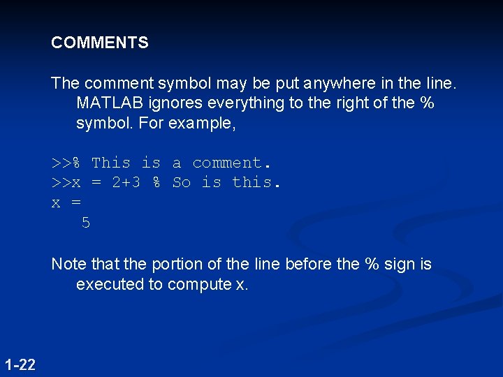 COMMENTS The comment symbol may be put anywhere in the line. MATLAB ignores everything
