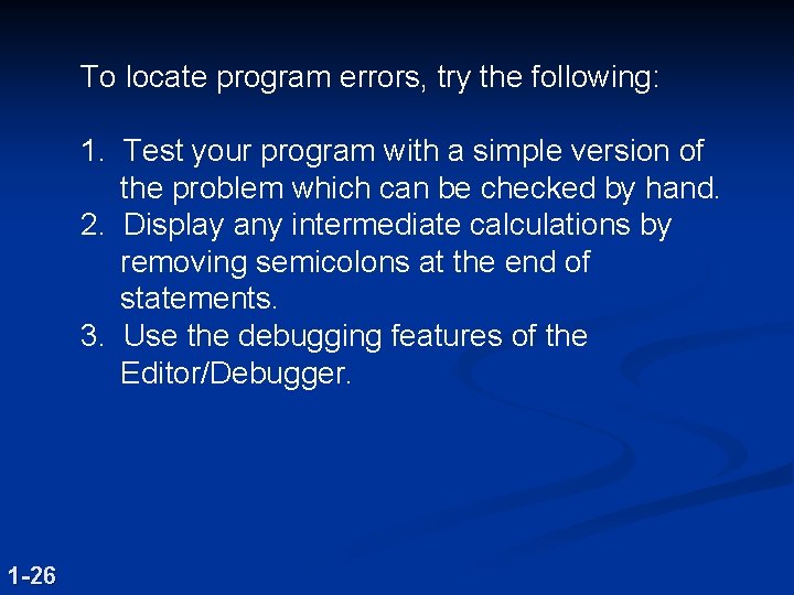 To locate program errors, try the following: 1. Test your program with a simple