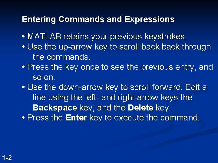 Entering Commands and Expressions • MATLAB retains your previous keystrokes. • Use the up-arrow