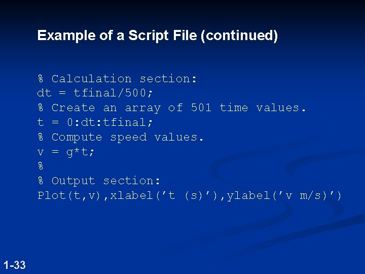 Example of a Script File (continued) % Calculation section: dt = tfinal/500; % Create