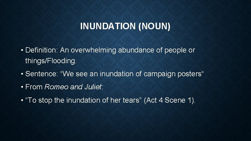 INUNDATION (NOUN) • Definition: An overwhelming abundance of people or things/Flooding. • Sentence: “We