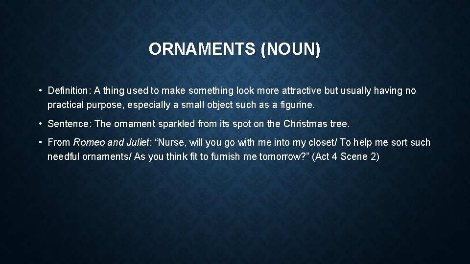 ORNAMENTS (NOUN) • Definition: A thing used to make something look more attractive but