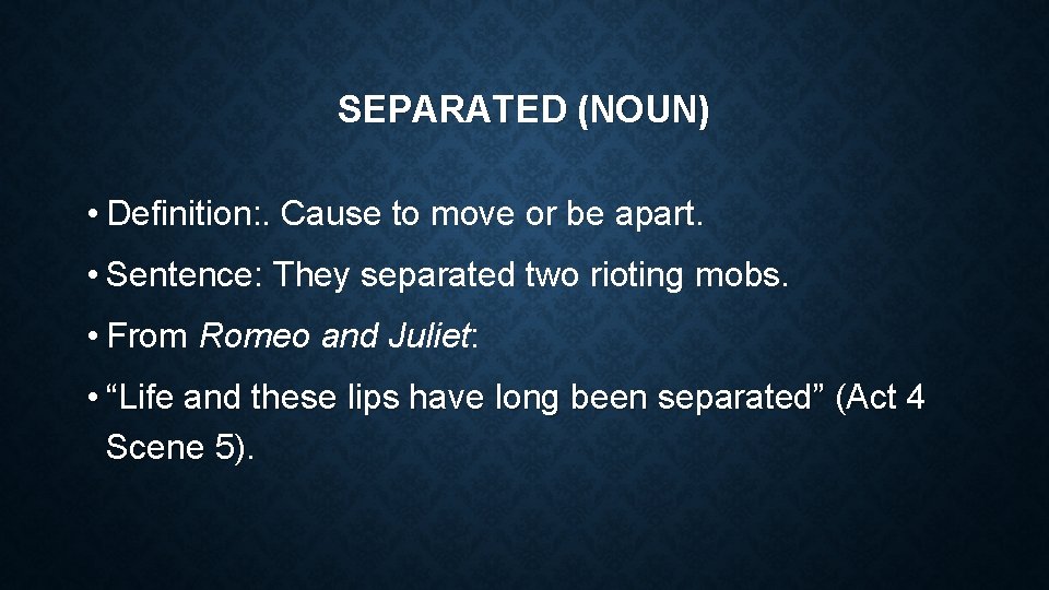 SEPARATED (NOUN) • Definition: . Cause to move or be apart. • Sentence: They