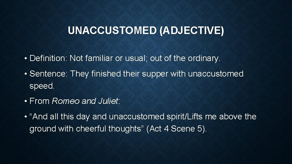 UNACCUSTOMED (ADJECTIVE) • Definition: Not familiar or usual; out of the ordinary. • Sentence: