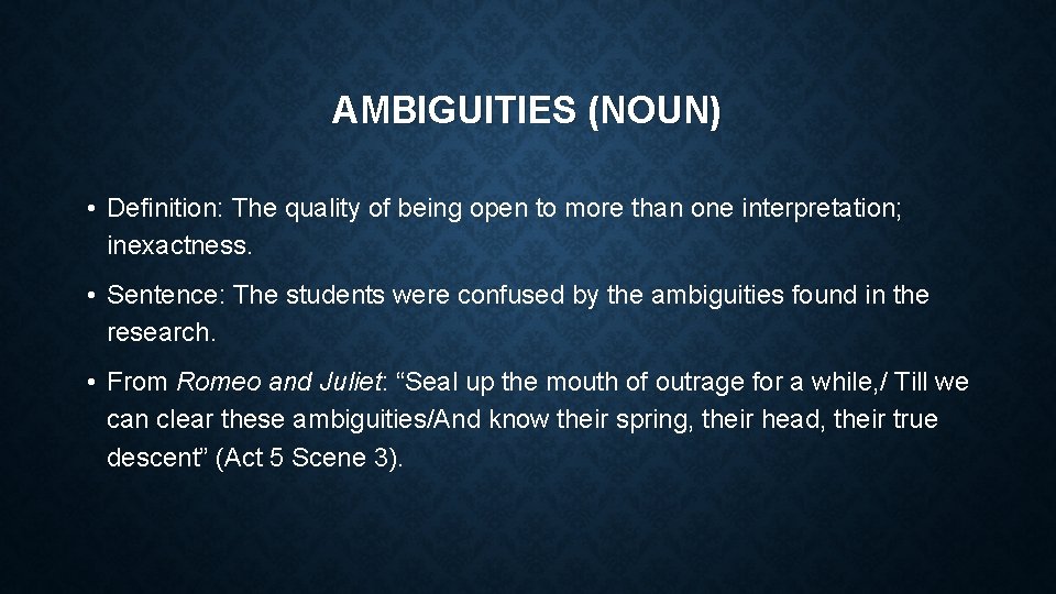 AMBIGUITIES (NOUN) • Definition: The quality of being open to more than one interpretation;