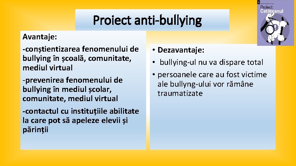 Proiect anti-bullying Avantaje: -conștientizarea fenomenului de bullying în școală, comunitate, mediul virtual -prevenirea fenomenului