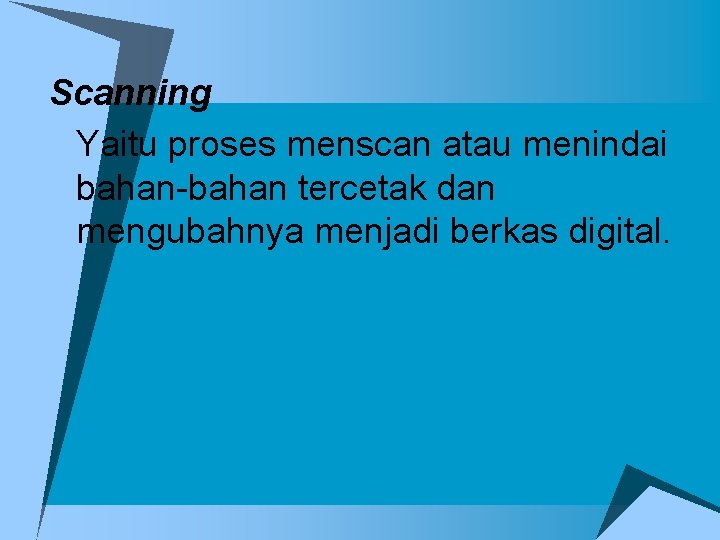 Scanning Yaitu proses menscan atau menindai bahan-bahan tercetak dan mengubahnya menjadi berkas digital. 