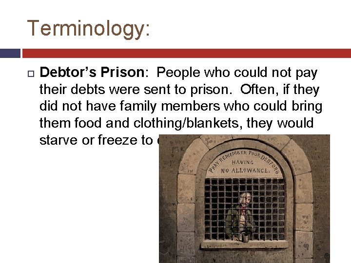 Terminology: Debtor’s Prison: People who could not pay their debts were sent to prison.