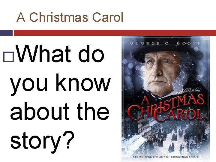 A Christmas Carol What do you know about the story? 