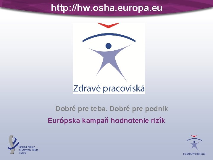 http: //hw. osha. europa. eu Dobré pre teba. Dobré pre podnik Európska kampaň hodnotenie