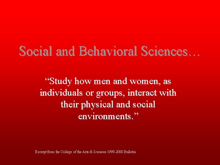 Social and Behavioral Sciences… “Study how men and women, as individuals or groups, interact