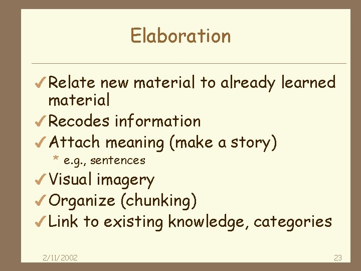 Elaboration 4 Relate new material to already learned material 4 Recodes information 4 Attach