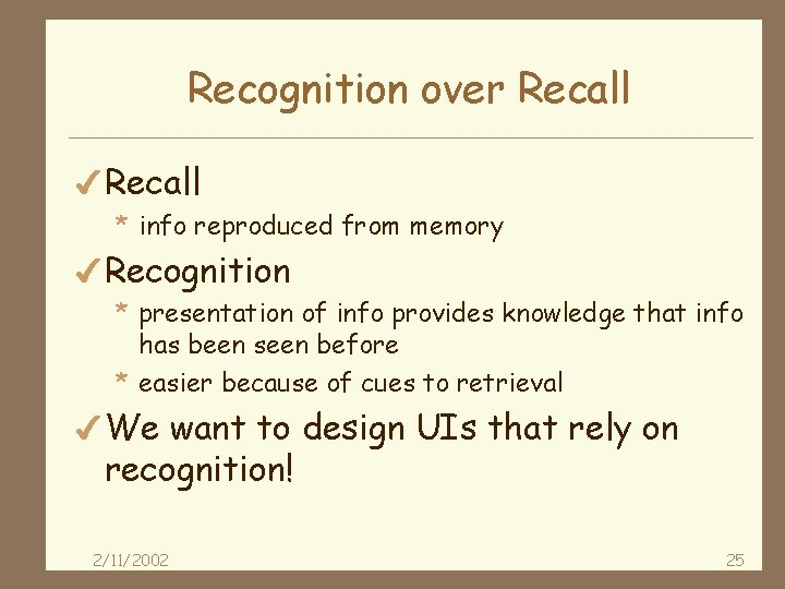 Recognition over Recall 4 Recall * info reproduced from memory 4 Recognition * presentation