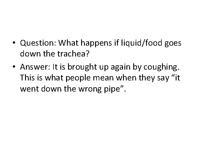 • Question: What happens if liquid/food goes down the trachea? • Answer: It  • Question: What happens if liquid/food goes down the trachea? • Answer: It