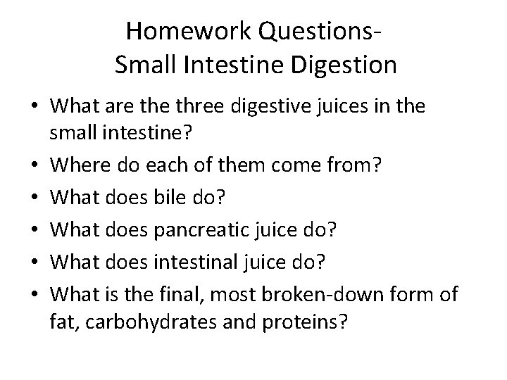Homework Questions. Small Intestine Digestion • What are three digestive juices in the small Homework Questions. Small Intestine Digestion • What are three digestive juices in the small