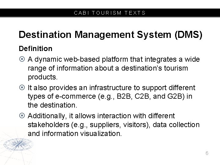 CABI TOURISM TEXTS Destination Management System (DMS) Definition A dynamic web-based platform that integrates