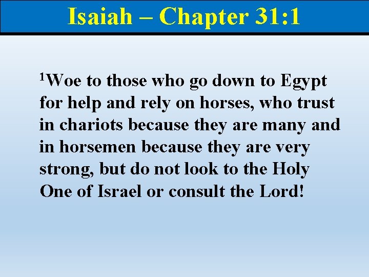 Isaiah – Chapter 31: 1 1 Woe to those who go down to Egypt