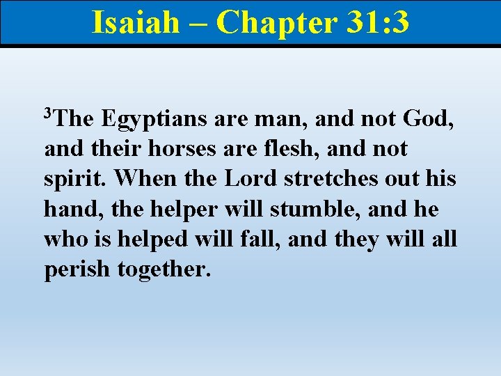 Isaiah – Chapter 31: 3 3 The Egyptians are man, and not God, and