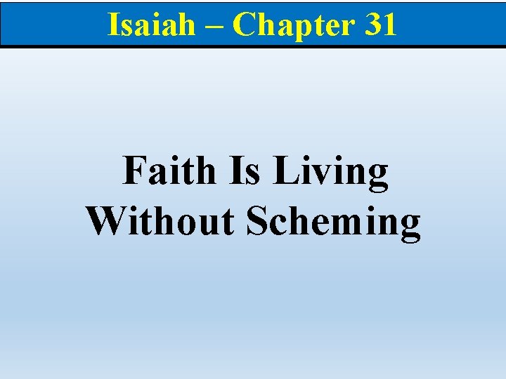 Isaiah – Chapter 31 Faith Is Living Without Scheming 