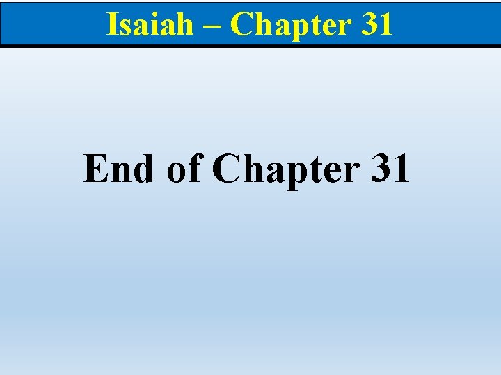 Isaiah – Chapter 31 End of Chapter 31 