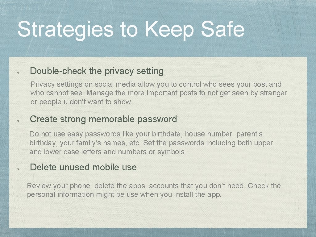 Strategies to Keep Safe Double-check the privacy setting Privacy settings on social media allow