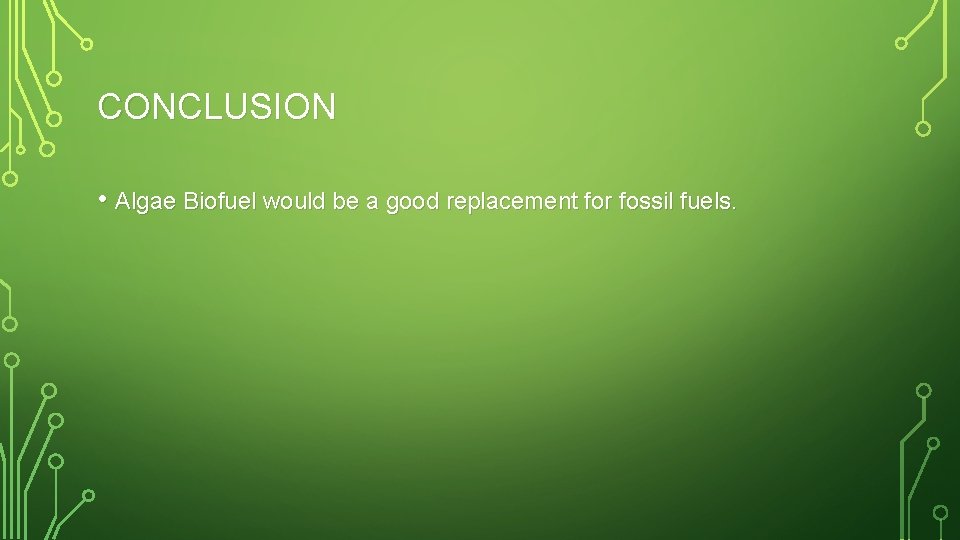 CONCLUSION • Algae Biofuel would be a good replacement for fossil fuels. 