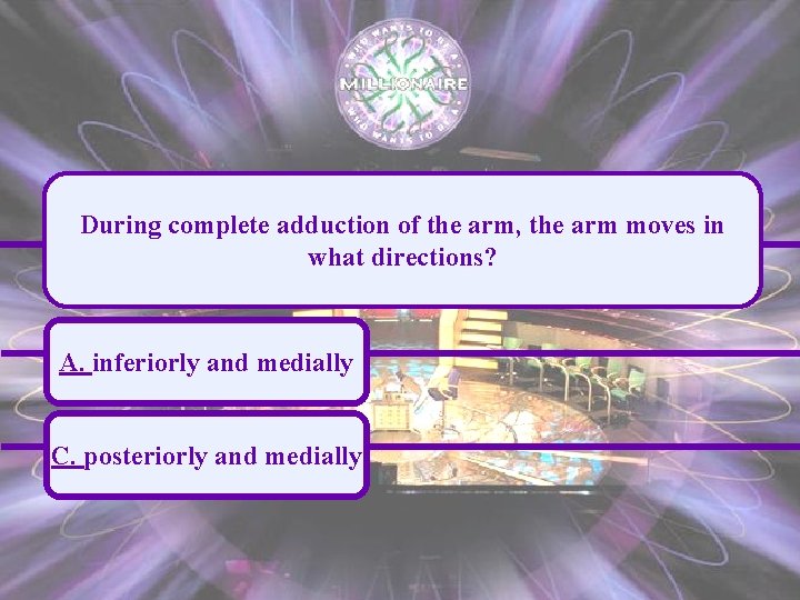 During complete adduction of the arm, the arm moves in what directions? A. inferiorly