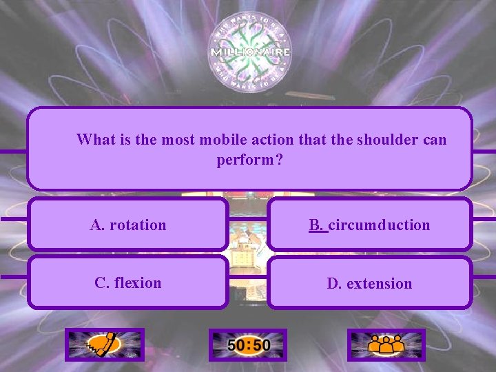 What is the most mobile action that the shoulder can perform? A. rotation B.