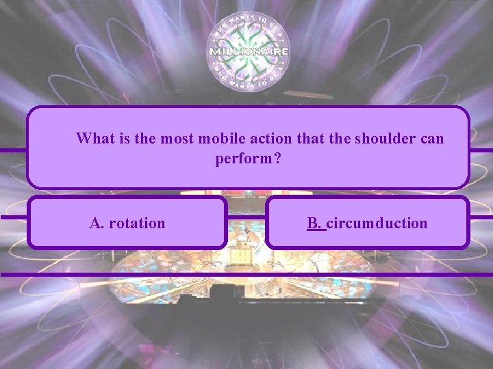 What is the most mobile action that the shoulder can perform? A. rotation B.