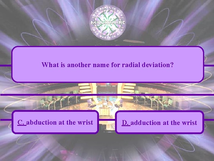 What is another name for radial deviation? C. abduction at the wrist D. adduction
