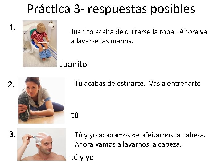 Práctica 3 - respuestas posibles 1. Juanito acaba de quitarse la ropa. Ahora va