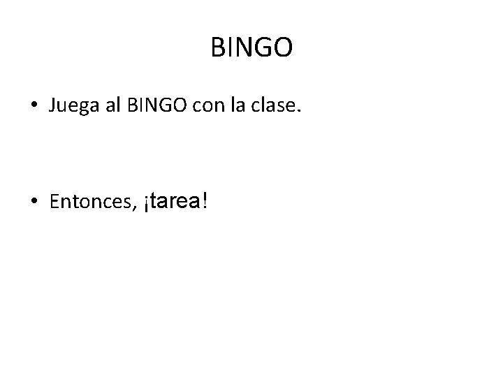 BINGO • Juega al BINGO con la clase. • Entonces, ¡tarea! 