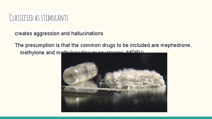 Classified as stimulants creates aggression and hallucinations The presumption is that the common drugs