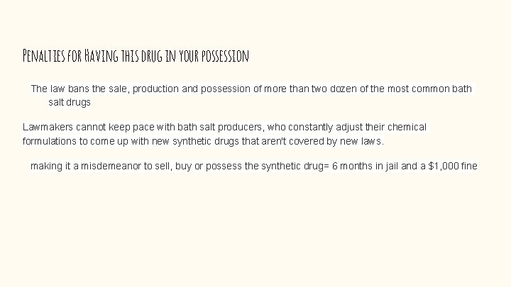 Penalties for Having this drug in your possession The law bans the sale, production