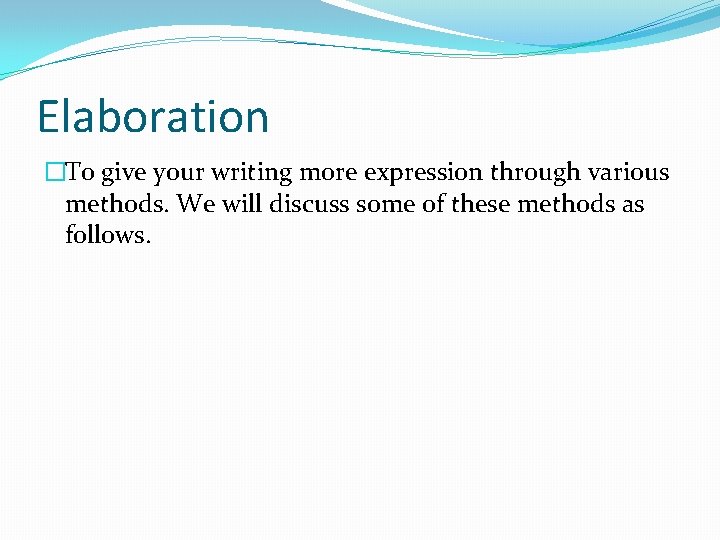 Elaboration �To give your writing more expression through various methods. We will discuss some