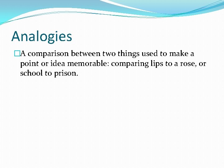 Analogies �A comparison between two things used to make a point or idea memorable: