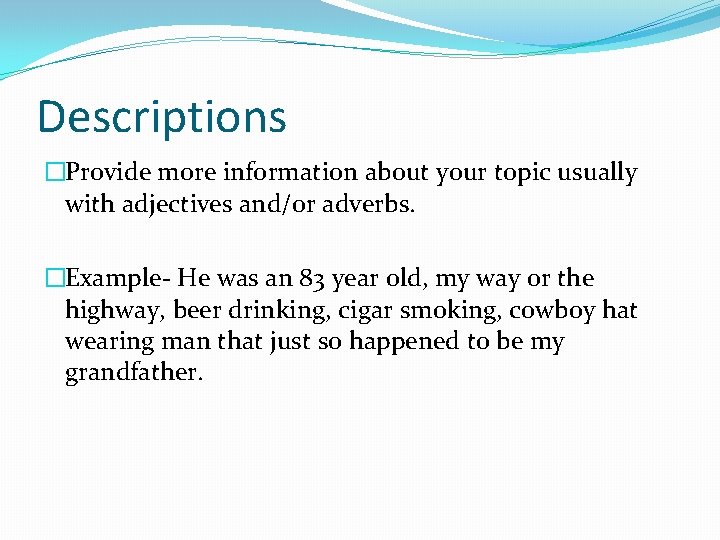 Descriptions �Provide more information about your topic usually with adjectives and/or adverbs. �Example- He