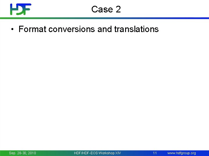 Case 2 • Format conversions and translations Sep. 28 -30, 2010 HDF/HDF-EOS Workshop XIV