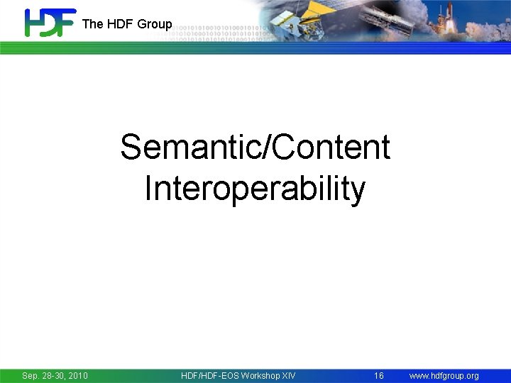 The HDF Group Semantic/Content Interoperability Sep. 28 -30, 2010 HDF/HDF-EOS Workshop XIV 16 www.