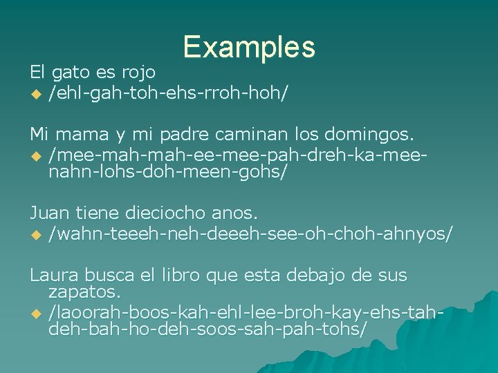 Examples El gato es rojo u /ehl-gah-toh-ehs-rroh-hoh/ Mi mama y mi padre caminan los