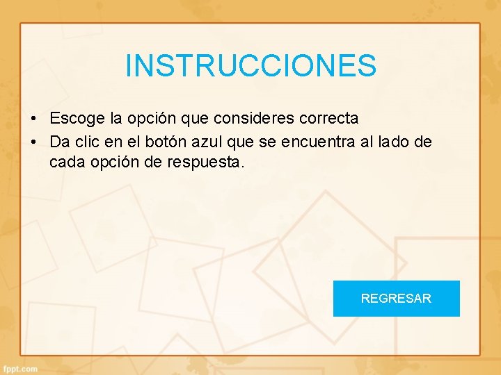 INSTRUCCIONES • Escoge la opción que consideres correcta • Da clic en el botón