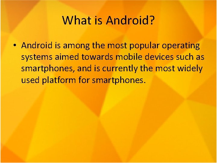 What is Android? • Android is among the most popular operating systems aimed towards