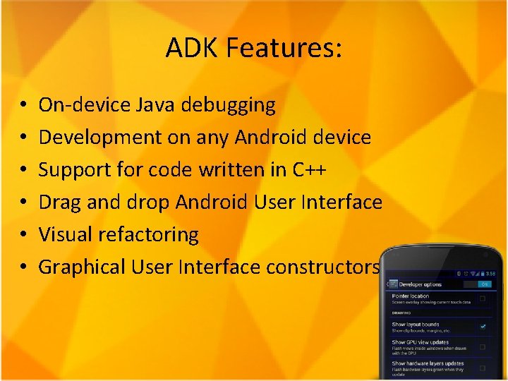 ADK Features: • • • On-device Java debugging Development on any Android device Support